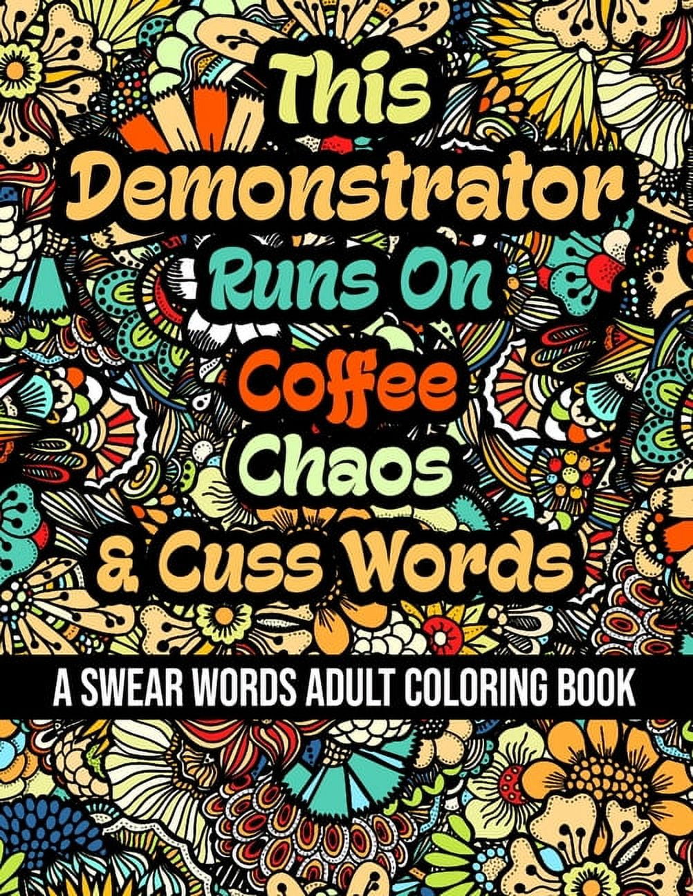 This demonstrator runs on coffee chaos and cuss words a swear word adult coloring book for stress relieving fun swearing pages with animals mandalas and flowers patterns funny christmas gag gift f