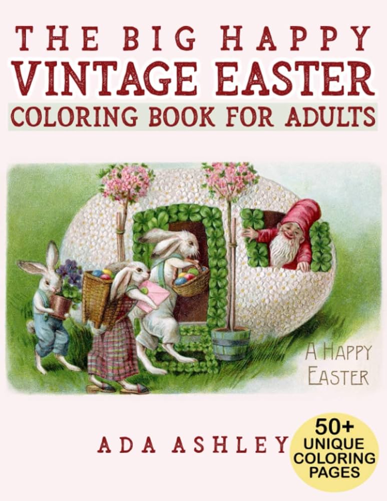 The big happy vintage easter coloring book for adults fun coloring pages of vintage easter cards and scenes with eggs bunnies flowers baskets for teen and adult relaxation ashley ada